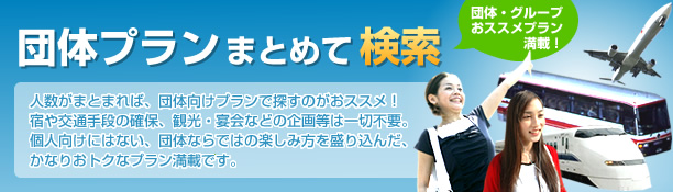 団体プランまとめて検索。人数がまとまれば、団体向けプランで探すのがおススメ！宿や交通手段の確保、観光・宴会などの企画等は一切不要。個人向けにはない、団体ならではの楽しみ方を盛り込んだ、かなりおトクなプラン満載です。